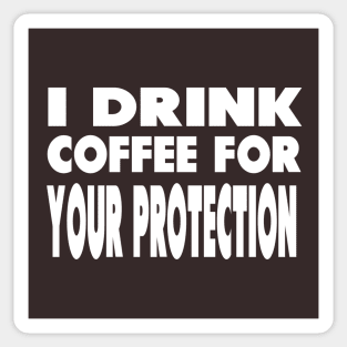 I Drink Coffee For Your Protection Sticker